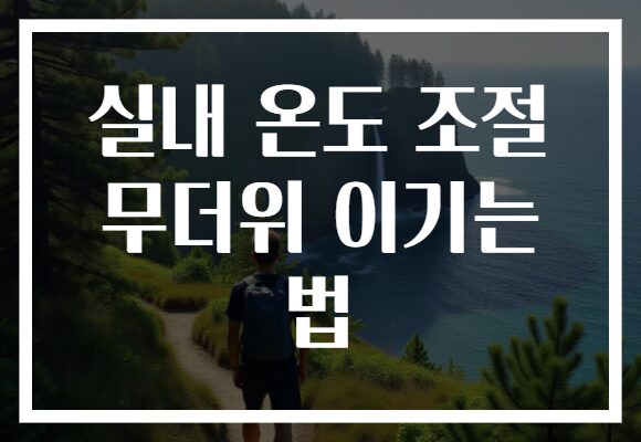 실내 온도 조절 무더위 이기는 법