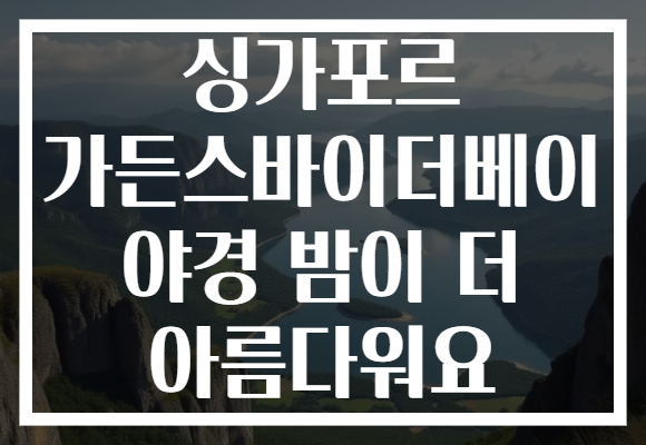 싱가포르 가든스바이더베이 야경 밤이 더 아름다워요