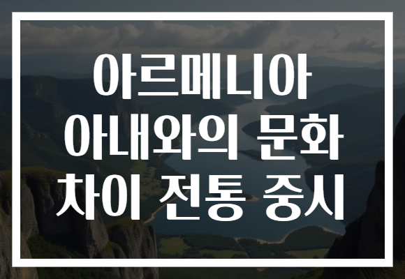 아르메니아 아내와의 문화 차이 전통 중시