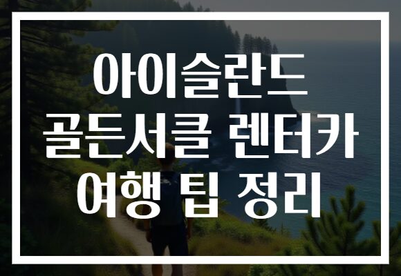 아이슬란드 골든서클 렌터카 여행 팁 정리