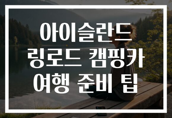 아이슬란드 링로드 캠핑카 여행 준비 팁
