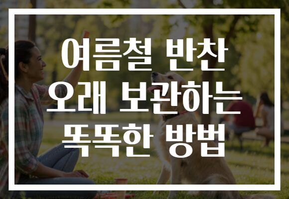 여름철 반찬 오래 보관하는 똑똑한 방법