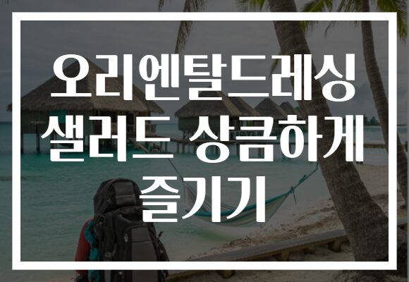 오리엔탈드레싱 샐러드 상큼하게 즐기기
