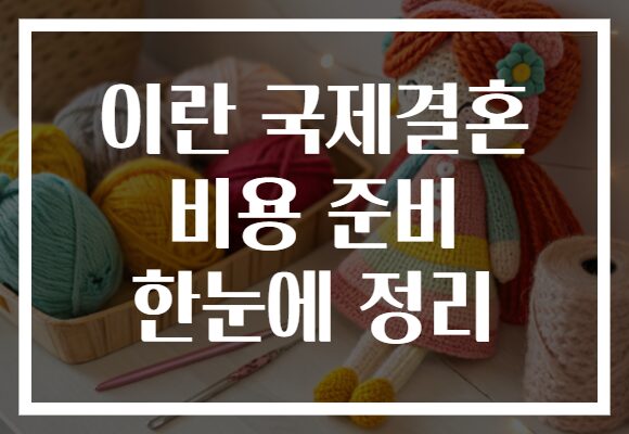 이란 국제결혼 비용 준비 한눈에 정리