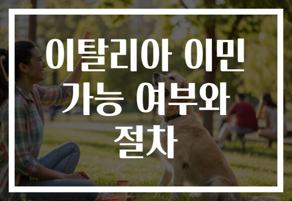 이탈리아 이민 가능 여부와 절차