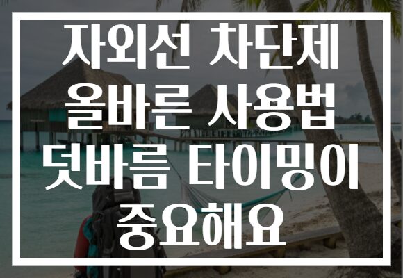 자외선 차단제 올바른 사용법 덧바름 타이밍이 중요해요