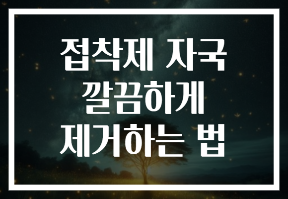 접착제 자국 깔끔하게 제거하는 법
