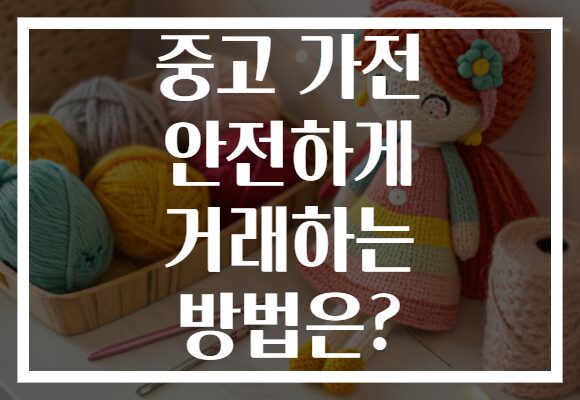 중고 가전 안전하게 거래하는 방법은?