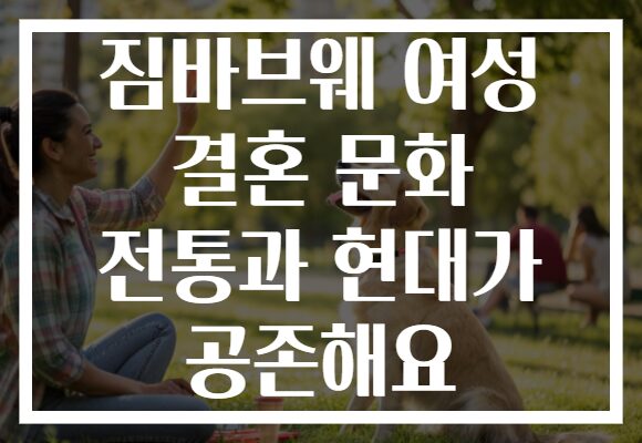 짐바브웨 여성 결혼 문화 전통과 현대가 공존해요