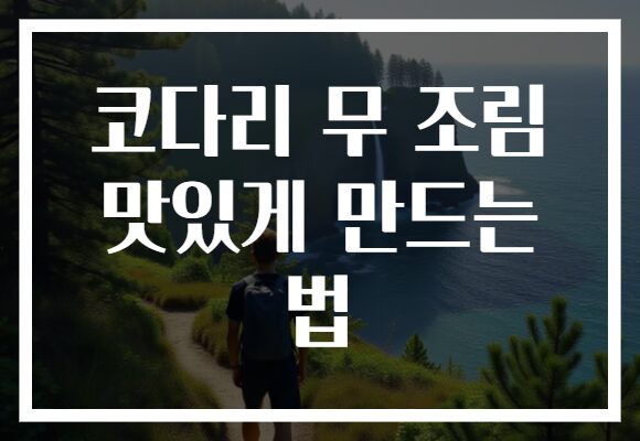 코다리 무 조림 맛있게 만드는 법
