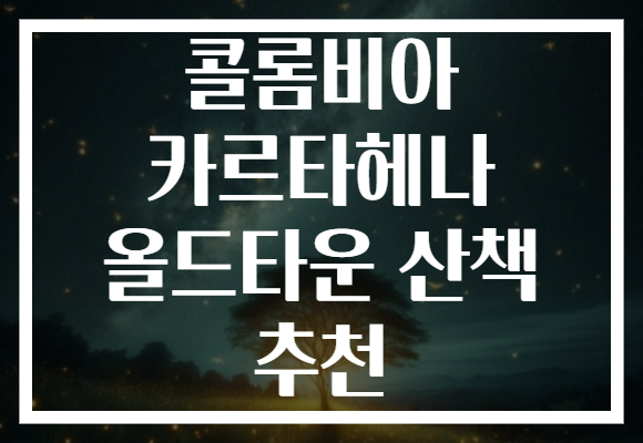 콜롬비아 카르타헤나 올드타운 산책 추천