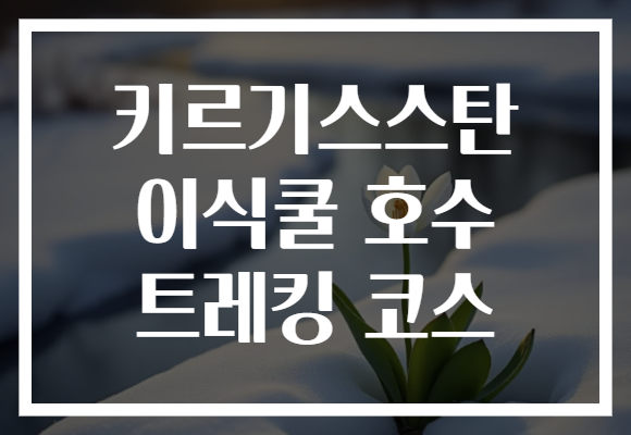 키르기스스탄 이식쿨 호수 트레킹 코스
