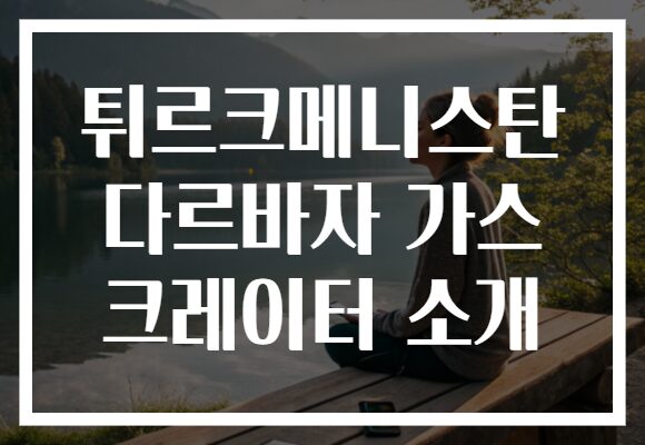 튀르크메니스탄 다르바자 가스 크레이터 소개