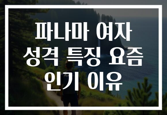 파나마 여자 성격 특징 요즘 인기 이유