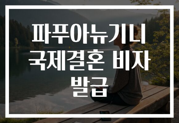 파푸아뉴기니 국제결혼 비자 발급