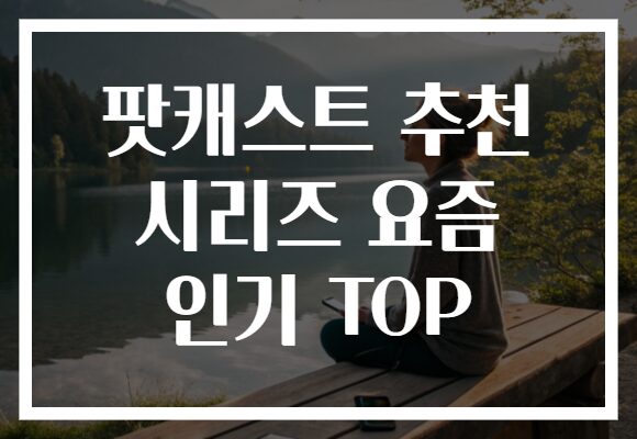 팟캐스트 추천 시리즈 요즘 인기 TOP