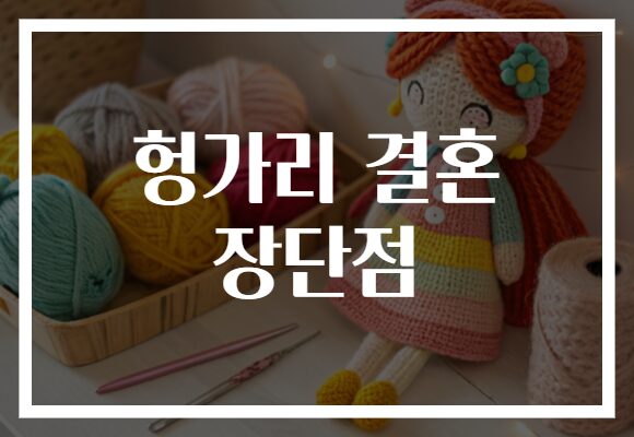 헝가리 결혼 장단점