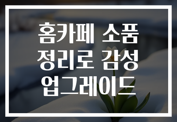 홈카페 소품 정리로 감성 업그레이드