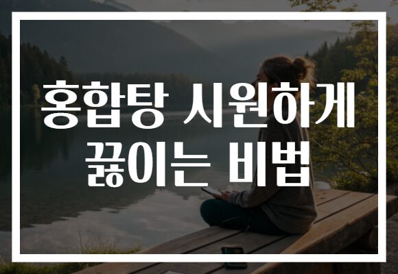 홍합탕 시원하게 끓이는 비법