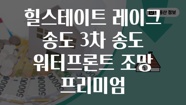 힐스테이트 레이크 송도 3차 송도 워터프론트 조망 프리미엄