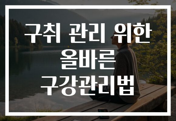 구취 관리 위한 올바른 구강관리법