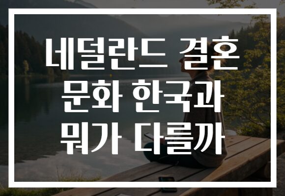 네덜란드 결혼 문화 한국과 뭐가 다를까