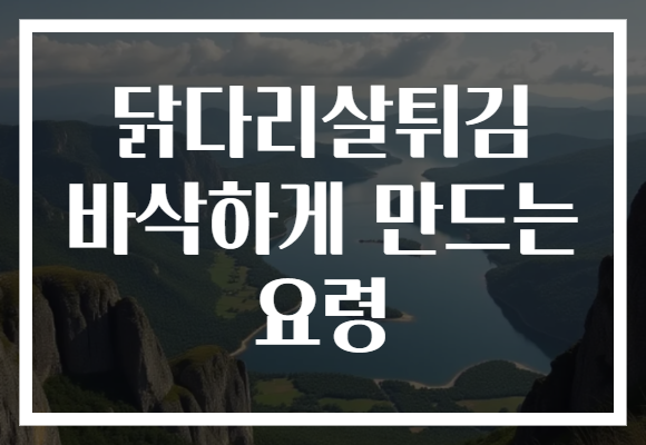닭다리살튀김 바삭하게 만드는 요령