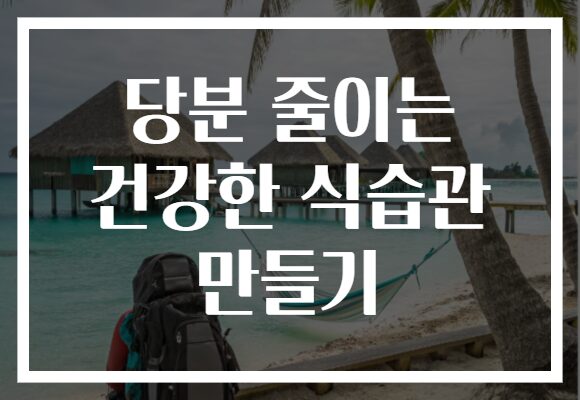 당분 줄이는 건강한 식습관 만들기