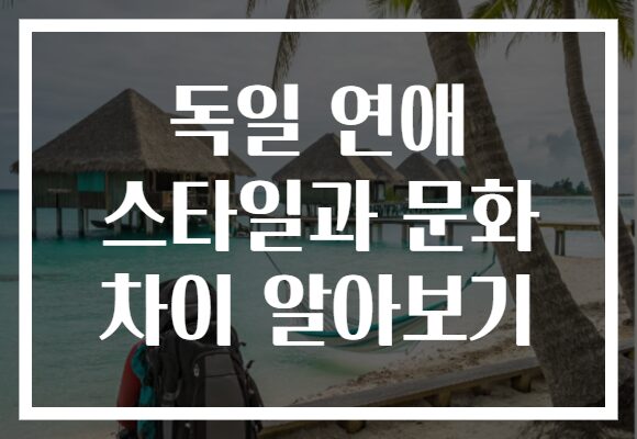 독일 연애 스타일과 문화 차이 알아보기