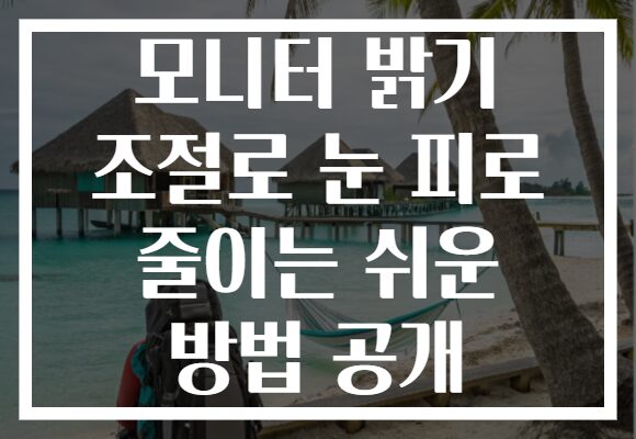 모니터 밝기 조절로 눈 피로 줄이는 쉬운 방법 공개