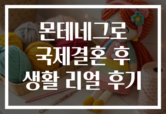 몬테네그로 국제결혼 후 생활 리얼 후기