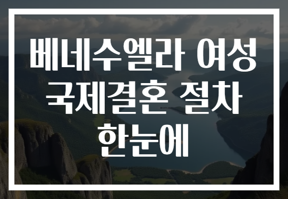 베네수엘라 여성 국제결혼 절차 한눈에