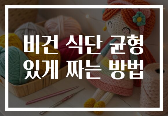 비건 식단 균형 있게 짜는 방법