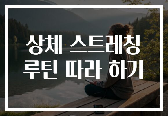 상체 스트레칭 루틴 따라 하기