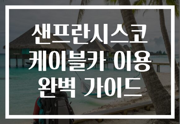샌프란시스코 케이블카 이용 완벽 가이드