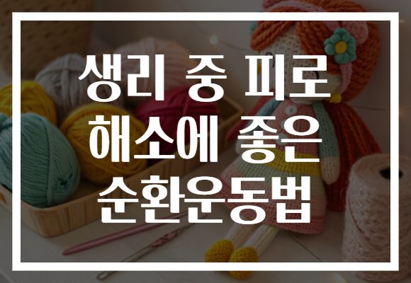 생리 중 피로 해소에 좋은 순환운동법