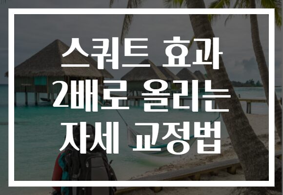 스쿼트 효과 2배로 올리는 자세 교정법