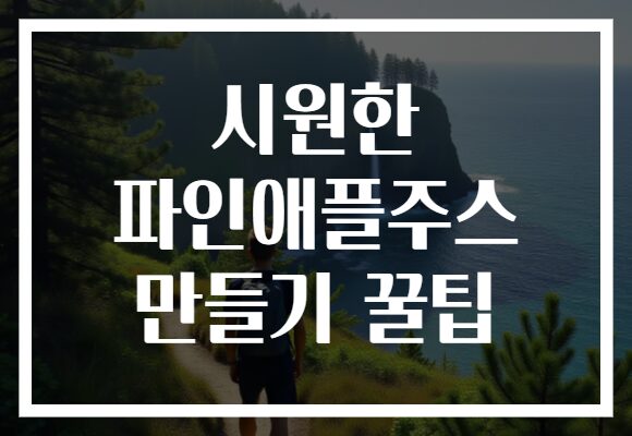 시원한 파인애플주스 만들기 꿀팁