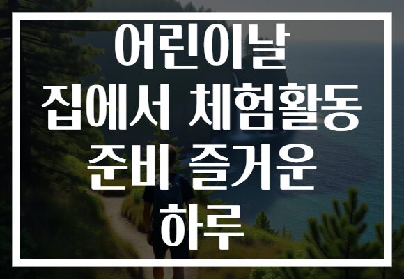 어린이날 집에서 체험활동 준비 즐거운 하루