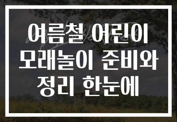 여름철 어린이 모래놀이 준비와 정리 한눈에
