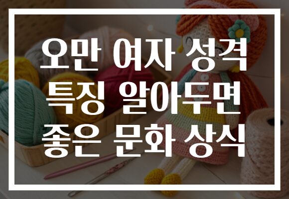 오만 여자 성격 특징 알아두면 좋은 문화 상식
