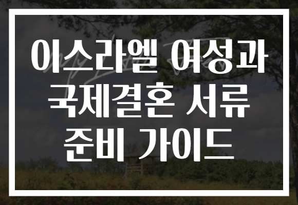 이스라엘 여성과 국제결혼 서류 준비 가이드