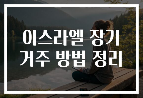 이스라엘 장기 거주 방법 정리