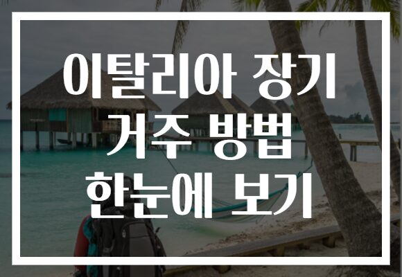이탈리아 장기 거주 방법 한눈에 보기