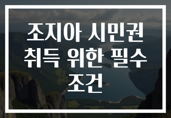 조지아 시민권 취득 위한 필수 조건
