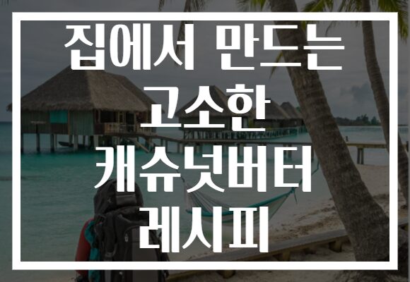 집에서 만드는 고소한 캐슈넛버터 레시피