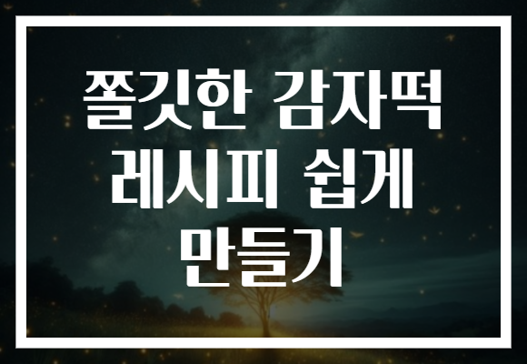 쫄깃한 감자떡 레시피 쉽게 만들기