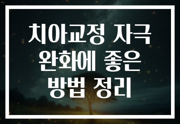 치아교정 자극 완화에 좋은 방법 정리