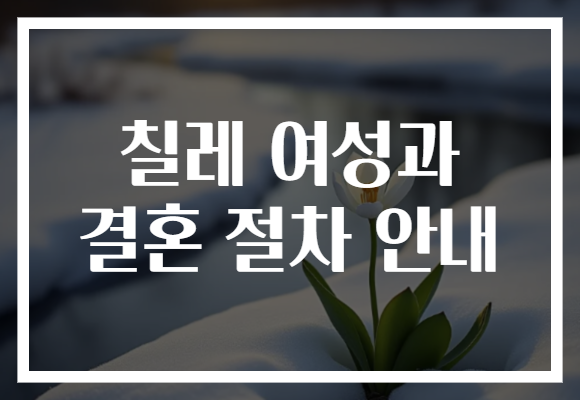 칠레 여성과 결혼 절차 안내