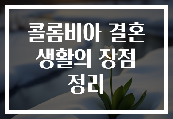 콜롬비아 결혼 생활의 장점 정리